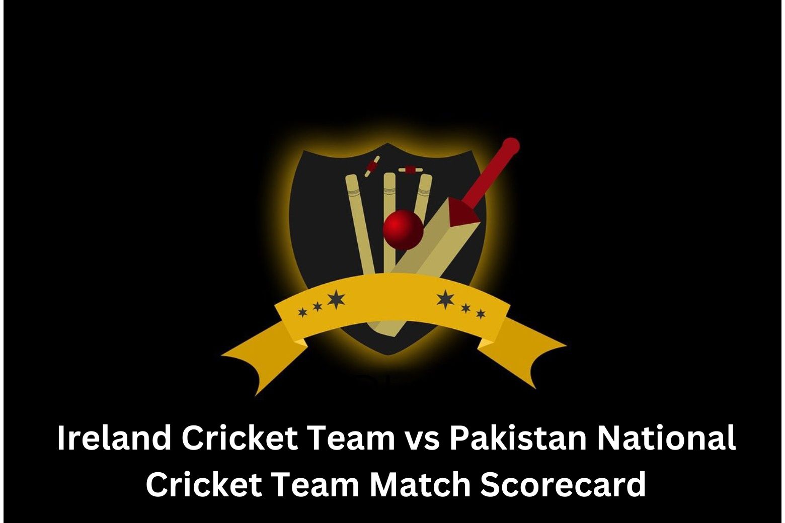 Ireland Cricket Team vs Pakistan National Cricket Team Match Scorecard